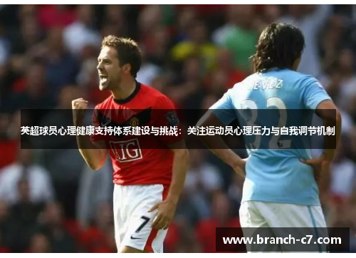 英超球员心理健康支持体系建设与挑战：关注运动员心理压力与自我调节机制