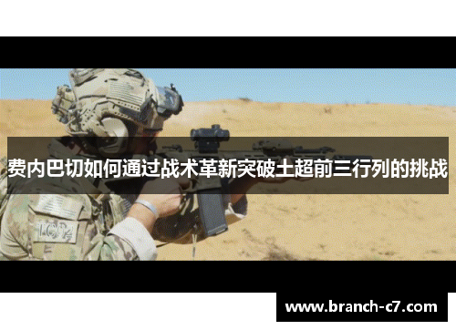 费内巴切如何通过战术革新突破土超前三行列的挑战