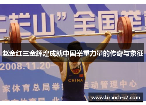 赵金红三金辉煌成就中国举重力量的传奇与象征 赵金红三金辉煌成就中国举重力量的传奇与象征
