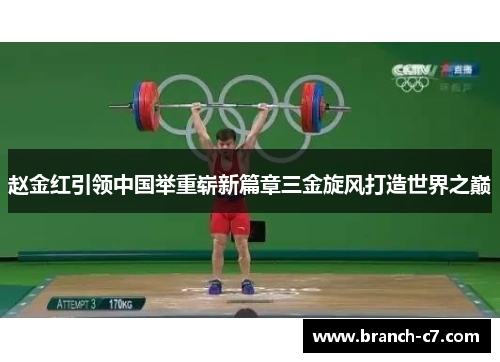 赵金红引领中国举重崭新篇章三金旋风打造世界之巅