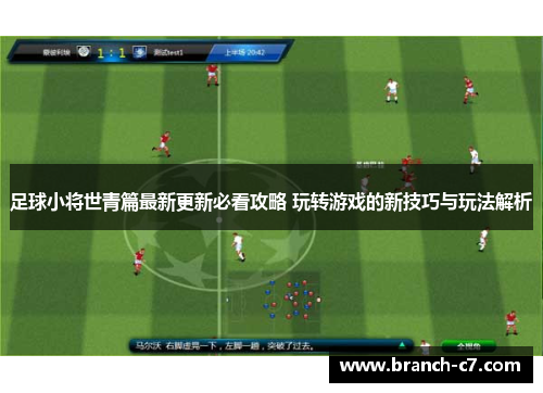 足球小将世青篇最新更新必看攻略 玩转游戏的新技巧与玩法解析