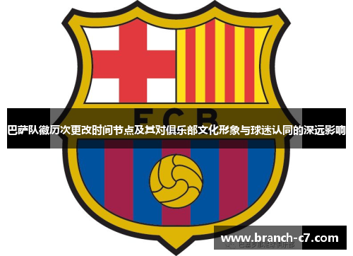巴萨队徽历次更改时间节点及其对俱乐部文化形象与球迷认同的深远影响
