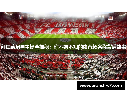 拜仁慕尼黑主场全揭秘:你不得不知的体育场名称背后故事 拜仁慕尼黑主场全揭秘:你不得不知的体育场名称背后故事