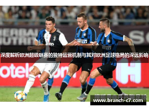 深度解析欧洲超级联赛的独特运营机制与其对欧洲足球格局的深远影响