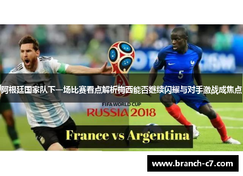 阿根廷国家队下一场比赛看点解析梅西能否继续闪耀与对手激战成焦点