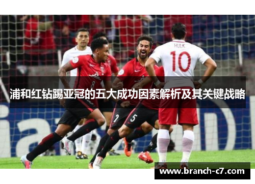 浦和红钻踢亚冠的五大成功因素解析及其关键战略 浦和红钻踢亚冠的五大成功因素解析及其关键战略