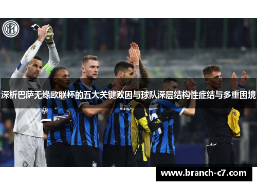 深析巴萨无缘欧联杯的五大关键败因与球队深层结构性症结与多重困境 深析巴萨无缘欧联杯的五大关键败因与球队深层结构性症结与多重困境