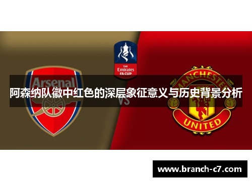 阿森纳队徽中红色的深层象征意义与历史背景分析 阿森纳队徽中红色的深层象征意义与历史背景分析