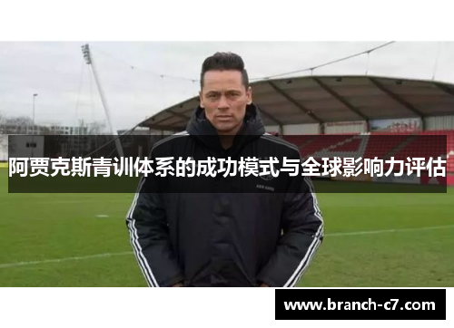 阿贾克斯青训体系的成功模式与全球影响力评估 阿贾克斯青训体系的成功模式与全球影响力评估