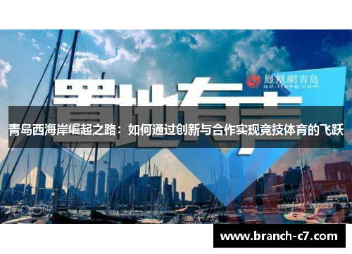 青岛西海岸崛起之路:如何通过创新与合作实现竞技体育的飞跃 青岛西海岸崛起之路:如何通过创新与合作实现竞技体育的飞跃