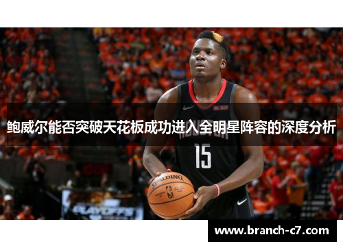 鲍威尔能否突破天花板成功进入全明星阵容的深度分析