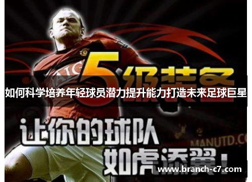 如何科学培养年轻球员潜力提升能力打造未来足球巨星
