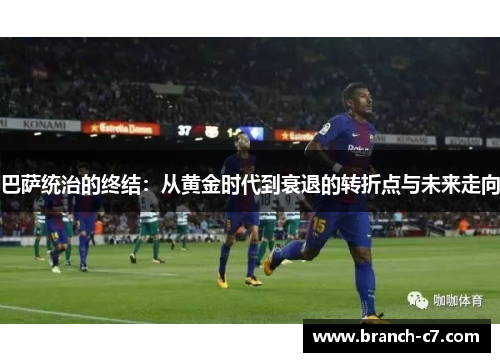 巴萨统治的终结：从黄金时代到衰退的转折点与未来走向