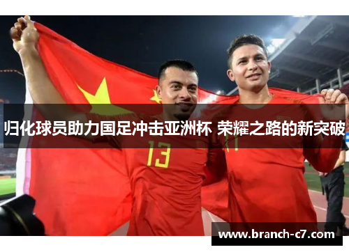 归化球员助力国足冲击亚洲杯 荣耀之路的新突破