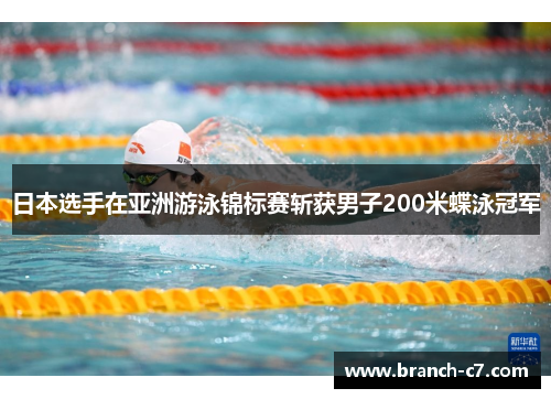 日本选手在亚洲游泳锦标赛斩获男子200米蝶泳冠军 日本选手在亚洲游泳锦标赛斩获男子200米蝶泳冠军