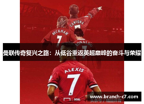 曼联传奇复兴之路：从低谷重返英超巅峰的奋斗与荣耀