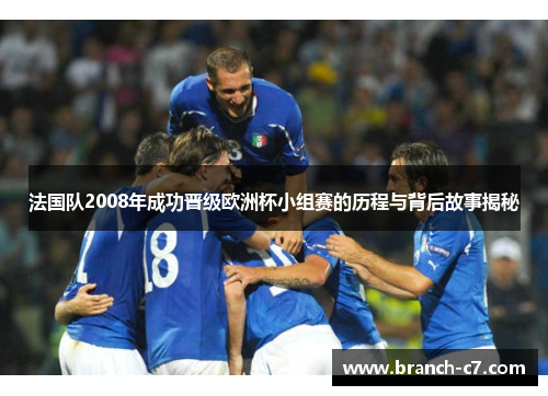 法国队2008年成功晋级欧洲杯小组赛的历程与背后故事揭秘