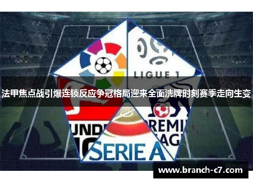 法甲焦点战引爆连锁反应争冠格局迎来全面洗牌时刻赛季走向生变