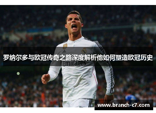 罗纳尔多与欧冠传奇之路深度解析他如何塑造欧冠历史