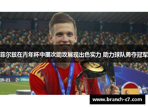 菲尔兹在青年杯中屡次助攻展现出色实力 助力球队勇夺冠军
