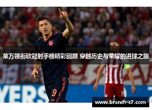莱万领衔欧冠射手榜精彩回顾 穿越历史与荣耀的进球之旅
