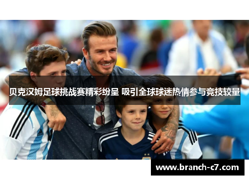 贝克汉姆足球挑战赛精彩纷呈 吸引全球球迷热情参与竞技较量 贝克汉姆足球挑战赛精彩纷呈 吸引全球球迷热情参与竞技较量