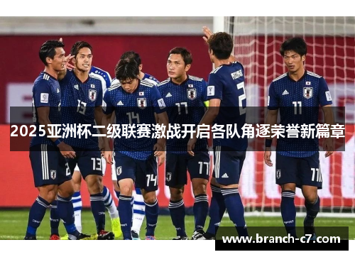 2025亚洲杯二级联赛激战开启各队角逐荣誉新篇章