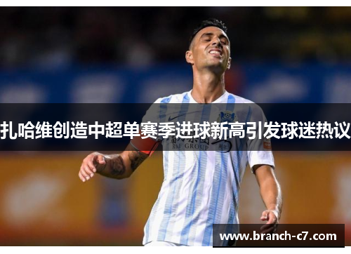 扎哈维创造中超单赛季进球新高引发球迷热议