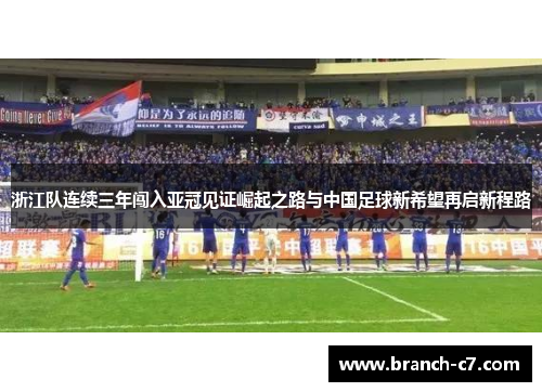 浙江队连续三年闯入亚冠见证崛起之路与中国足球新希望再启新程路